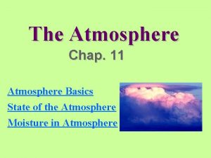 The Atmosphere Chap 11 Atmosphere Basics State of