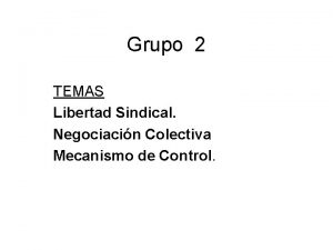Grupo 2 TEMAS Libertad Sindical Negociacin Colectiva Mecanismo