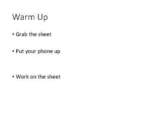 Warm Up Grab the sheet Put your phone
