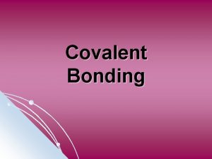 Covalent Bonding COVALENT BONDS Formed when atoms combine