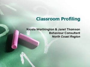 Classroom Profiling Nicola Worthington Janet Thomson Behaviour Consultant