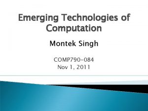 Emerging Technologies of Computation Montek Singh COMP 790