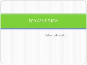 ECO GAME SHOW Where in the World GAME