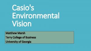 Casios Environmental Vision Matthew Marsh Terry College of