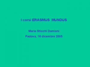 I corsi ERASMUS MUNDUS Maria Sticchi Damiani Padova