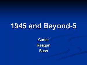 1945 and Beyond5 Carter Reagan Bush Election 1976