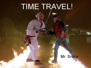TIME TRAVEL Mr Sroka Overview Introduction Theories Paradoxes