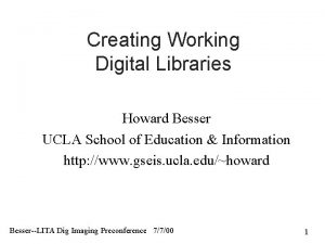 Creating Working Digital Libraries Howard Besser UCLA School