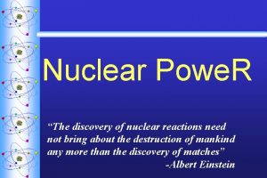 Nuclear Powe R The discovery of nuclear reactions