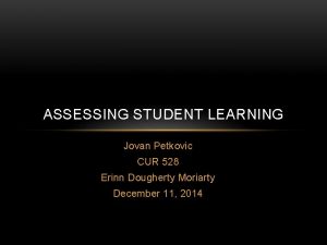 ASSESSING STUDENT LEARNING Jovan Petkovic CUR 528 Erinn