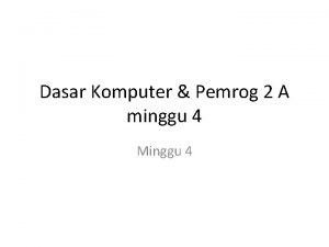 Dasar Komputer Pemrog 2 A minggu 4 Minggu