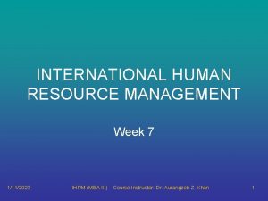 INTERNATIONAL HUMAN RESOURCE MANAGEMENT Week 7 1112022 IHRM