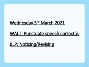 Wednesday 3 rd March 2021 WALT Punctuate speech