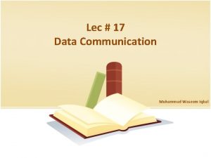 Lec 17 Data Communication Muhammad Waseem Iqbal Todays