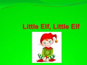 Little Elf Little Elf Little elf little elf