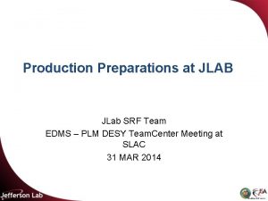 Production Preparations at JLAB JLab SRF Team EDMS