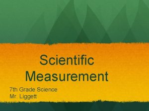 Scientific Measurement 7 th Grade Science Mr Liggett