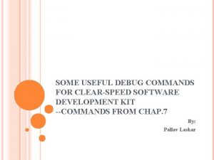 SOME USEFUL DEBUG COMMANDS FOR CLEARSPEED SOFTWARE DEVELOPMENT