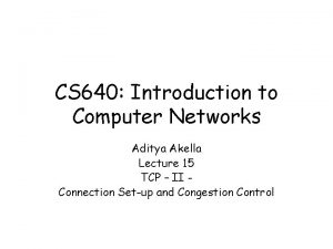 CS 640 Introduction to Computer Networks Aditya Akella