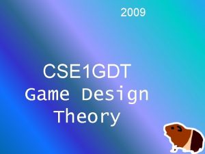2009 CSE 1 GDT Game Design Theory About