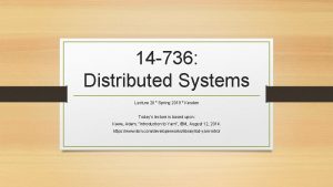 14 736 Distributed Systems Lecture 20 Spring 2019