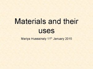 Materials and their uses Mariya Hussainaly 11 th