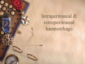 Intraperitoneal retroperitoneal haemorrhage Complex ethiology any vascular lesion