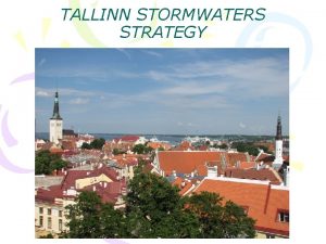 TALLINN STORMWATERS STRATEGY SITUATION TODAY Tallinn does not