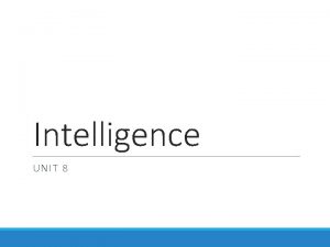 Intelligence UNIT 8 What is Intelligence Intelligence in