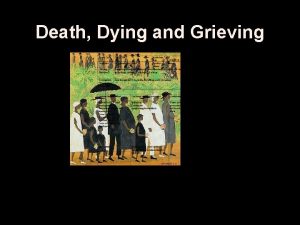 Death Dying and Grieving The Death System In