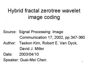 Hybrid fractal zerotree wavelet image coding Source Signal