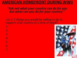 AMERICAN HOMEFRONT DURING WWII Ask not what your