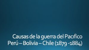 Causas de la guerra del Pacfico Per Bolivia