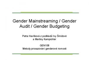 Gender Mainstreaming Gender Audit Gender Budgeting Petra Havlkov