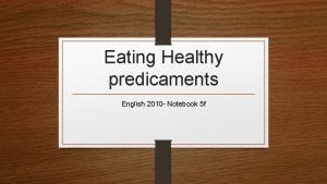 Eating Healthy predicaments English 2010 Notebook 5 f