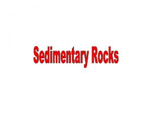 Sedimentary Rocks Sedimentary rock are types of rock
