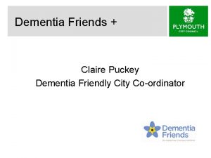 Dementia Friends Claire Puckey Dementia Friendly City Coordinator