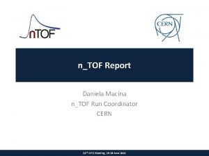 nTOF Report Daniela Macina nTOF Run Coordinator CERN