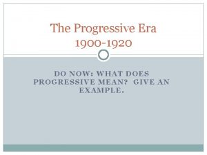 The Progressive Era 1900 1920 DO NOW WHAT