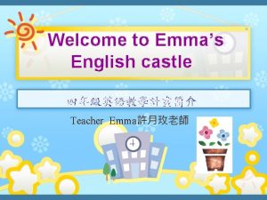 Welcome to Emmas English castle Teacher Emma Assignment