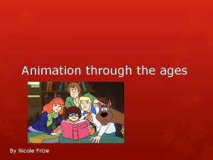 Animation through the ages By Nicole Frize Main