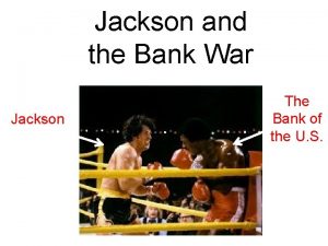 Jackson and the Bank War Jackson The Bank