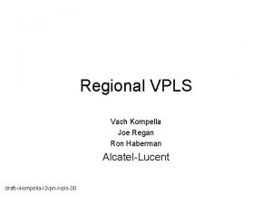 Regional VPLS Vach Kompella Joe Regan Ron Haberman