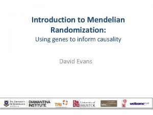 Introduction to Mendelian Randomization Using genes to inform Introduction to Mendelian Randomization Using genes to inform