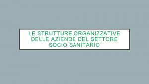 LE STRUTTURE ORGANIZZATIVE DELLE AZIENDE DEL SETTORE SOCIO