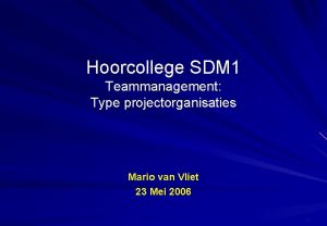 Hoorcollege SDM 1 Teammanagement Type projectorganisaties Mario van