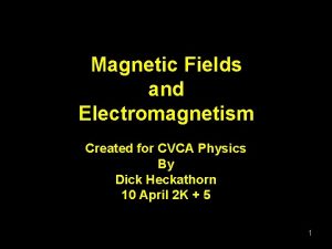 Magnetic Fields and Electromagnetism Created for CVCA Physics