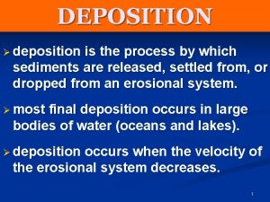 DEPOSITION deposition is the process by which sediments