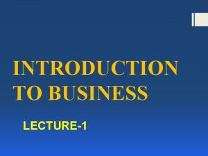 INTRODUCTION TO BUSINESS LECTURE1 TEACHING ASSESSMENT PLAN COURSE