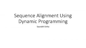 Sequence Alignment Using Dynamic Programming Saurabh Sinha Dynamic